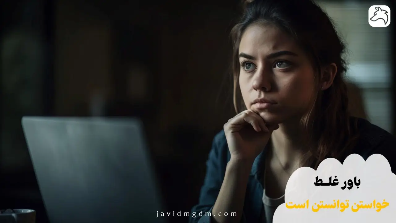 باور غلط خواستن توانستن است